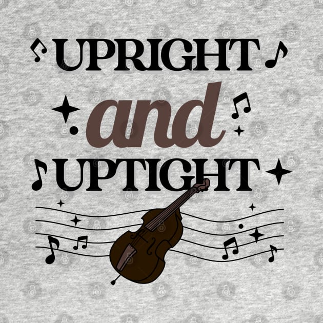 Upright And Uptight Double Bass Player Orchestra Joke by GrooveGeekPrints